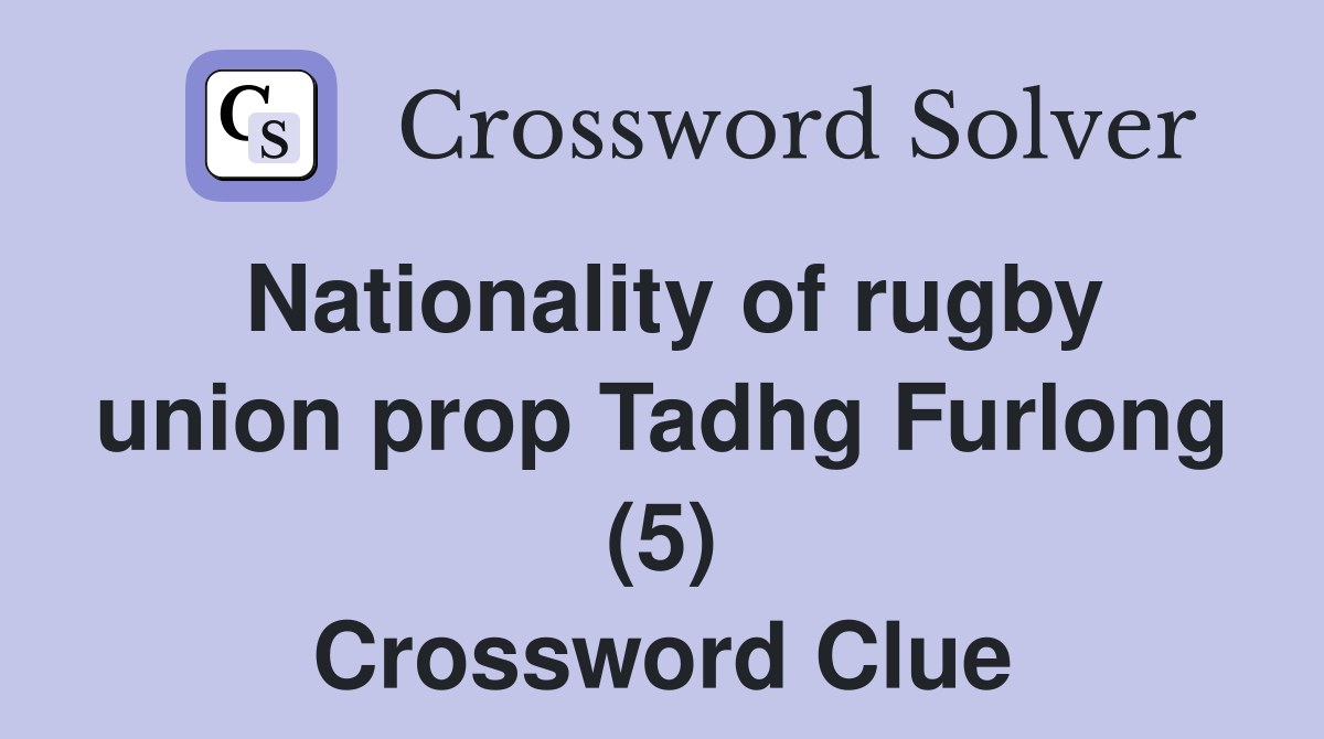 Nationality of rugby union prop Tadhg Furlong (5) Crossword Clue