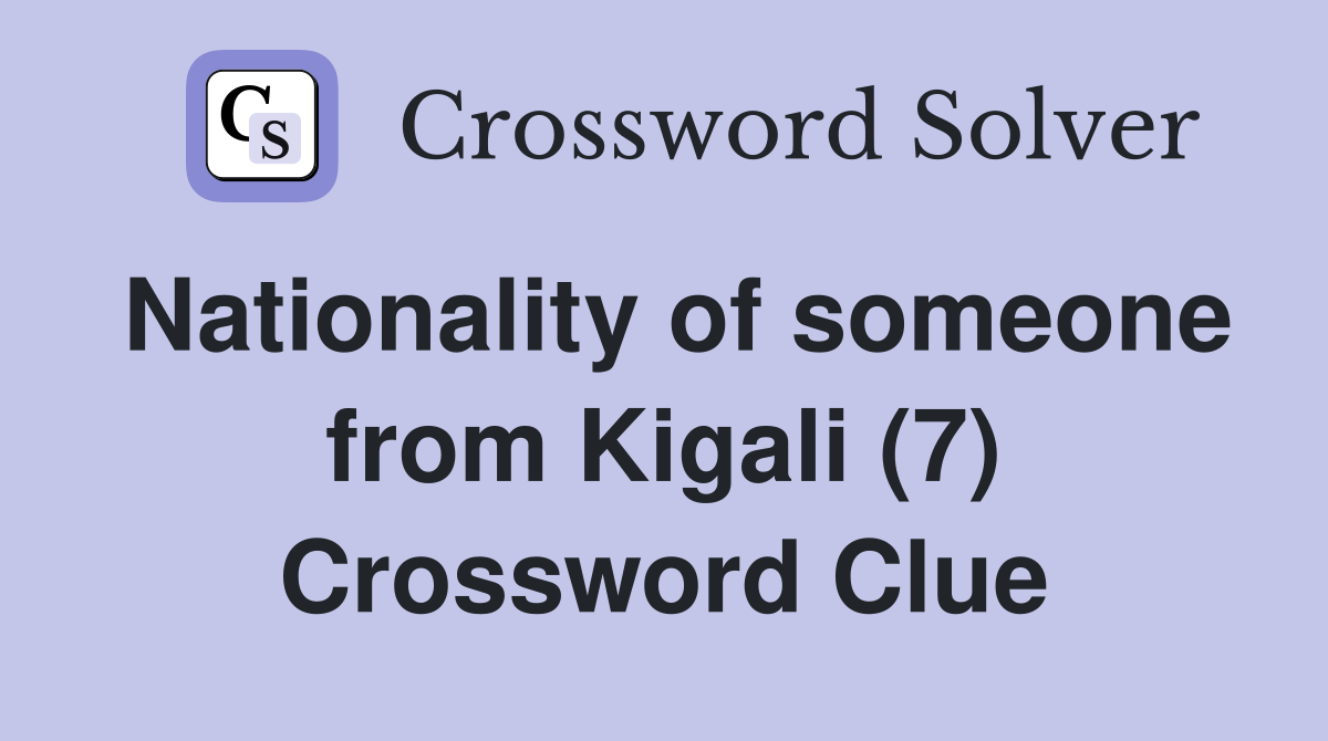 Nationality of someone from Kigali (7) Crossword Clue