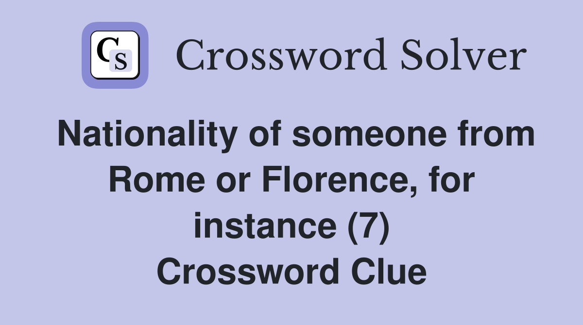 Nationality of someone from Rome or Florence, for instance (7) Crossword Clue