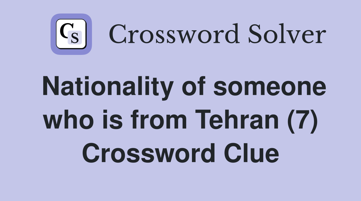 Nationality of someone who is from Tehran (7) Crossword Clue