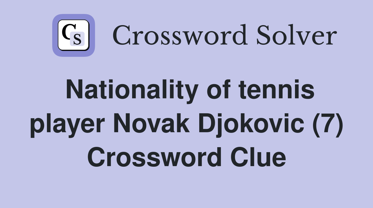 Nationality of tennis player Novak Djokovic (7) Crossword Clue