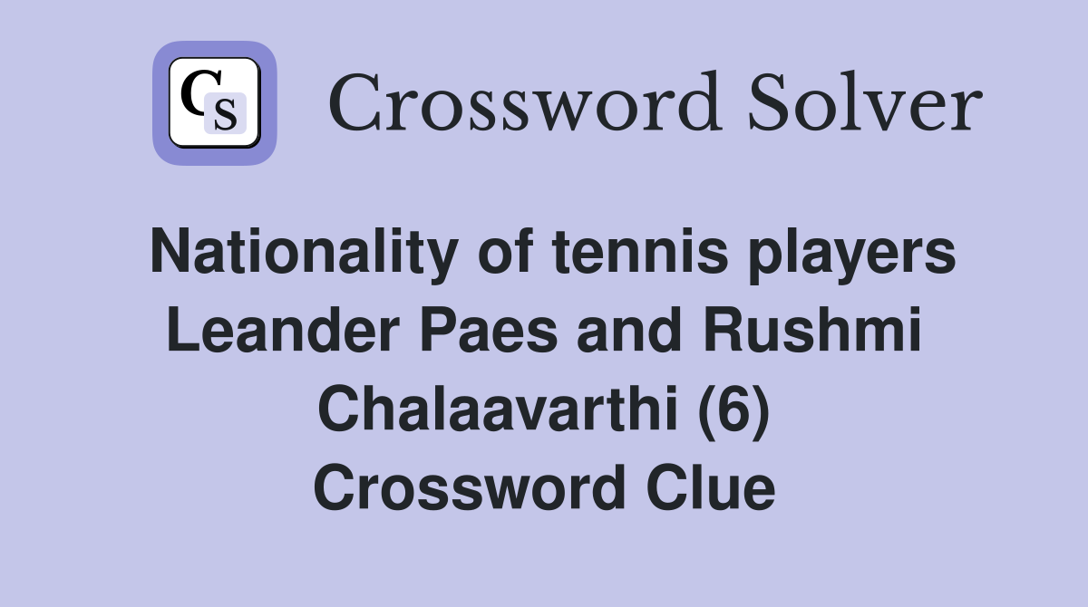 Nationality of tennis players Leander Paes and Rushmi Chalaavarthi (6) Crossword Clue