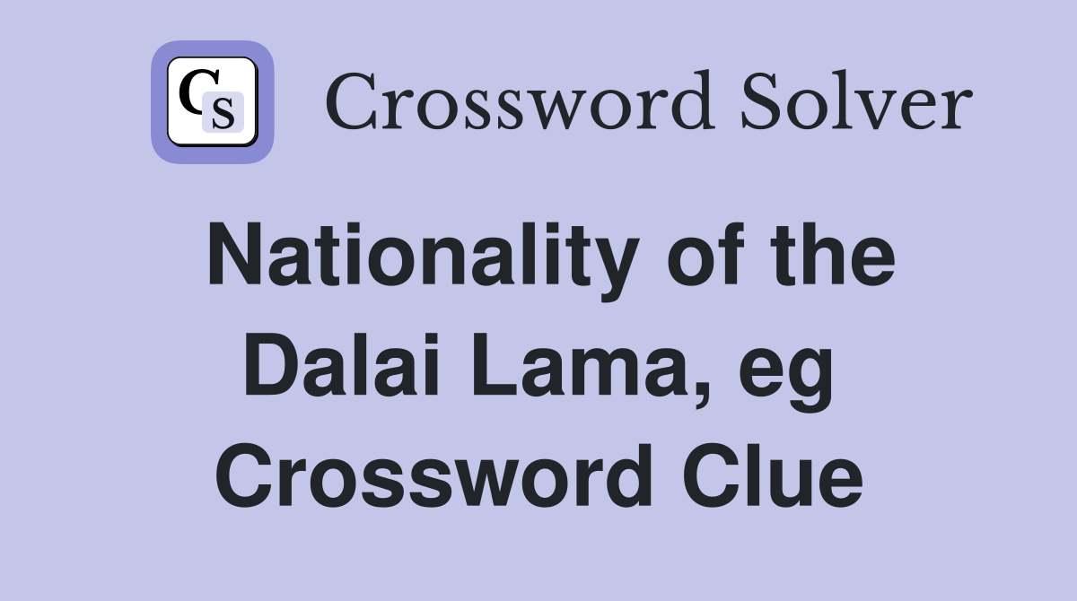 Nationality of the Dalai Lama, eg Crossword Clue