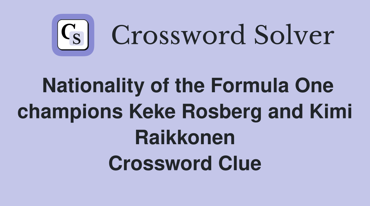 Nationality of the Formula One champions Keke Rosberg and Kimi Raikkonen Crossword Clue