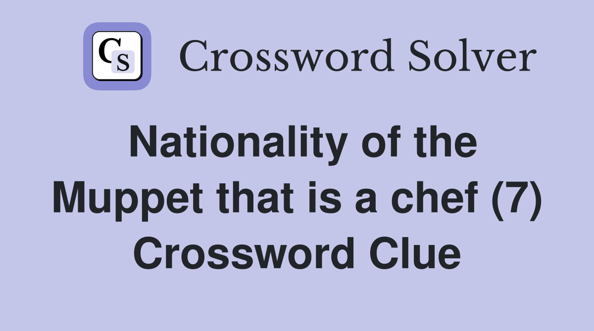 Nationality of the Muppet that is a chef (7) Crossword Clue