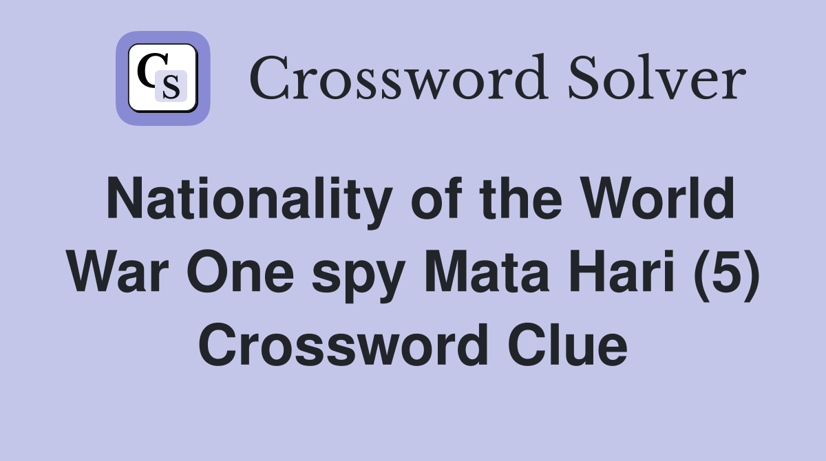 Nationality of the World War One spy Mata Hari (5) Crossword Clue