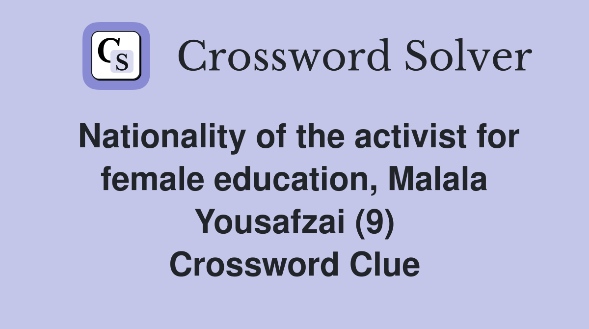Nationality of the activist for female education, Malala Yousafzai (9) Crossword Clue