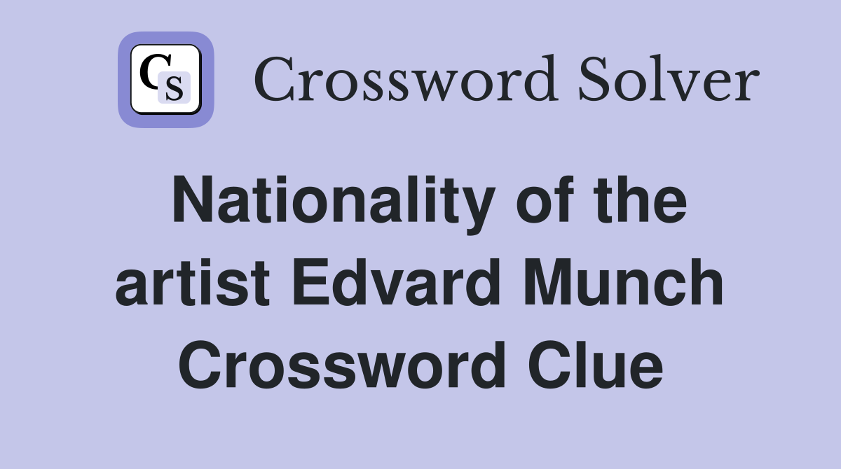 Nationality of the artist Edvard Munch Crossword Clue