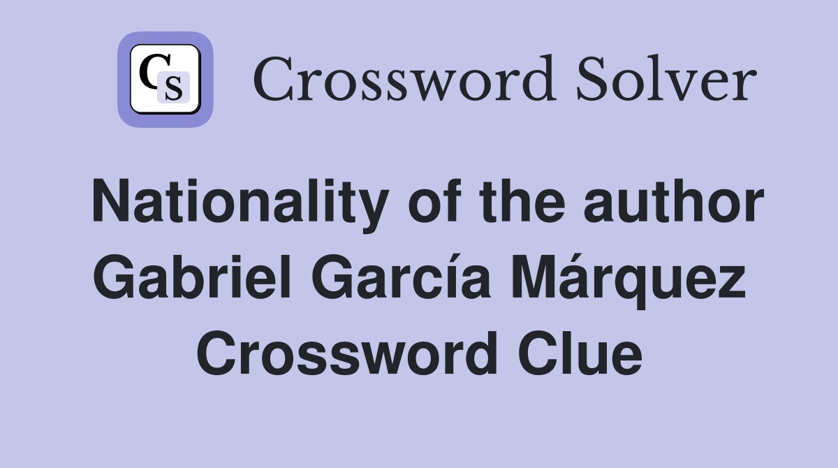 Nationality of the author Gabriel García Márquez Crossword Clue
