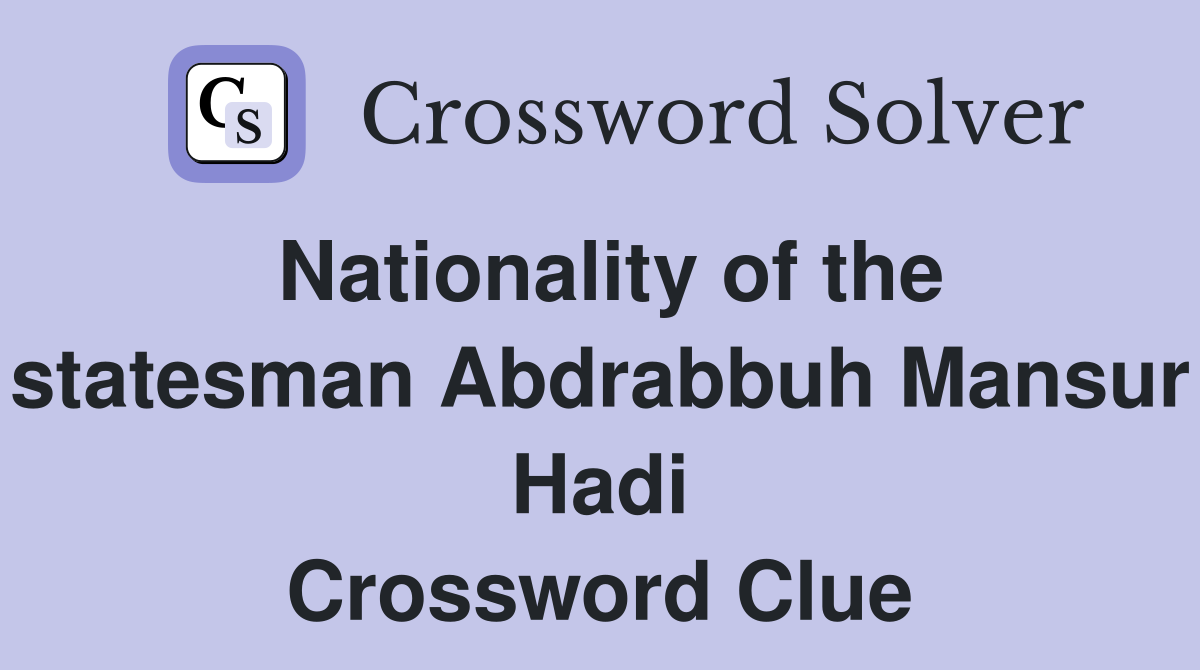 Nationality of the statesman Abdrabbuh Mansur Hadi Crossword Clue