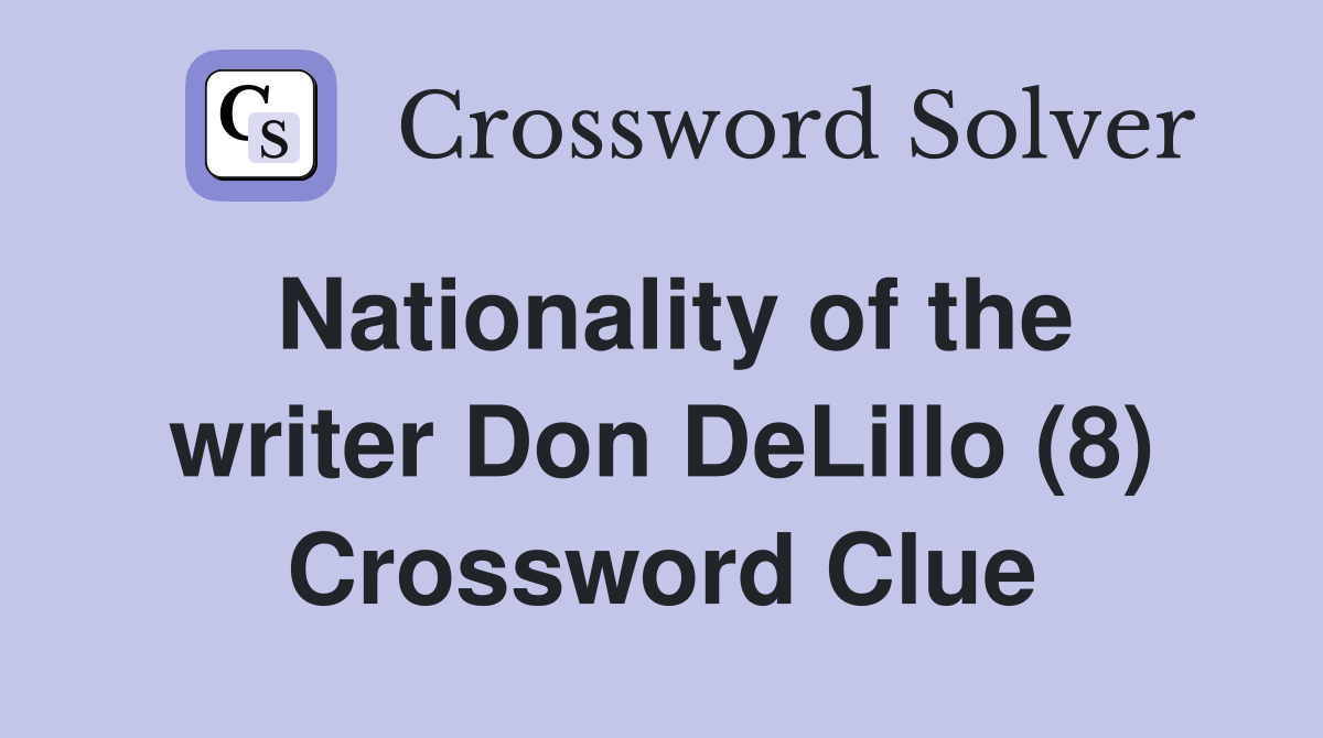 Nationality of the writer Don DeLillo (8) Crossword Clue