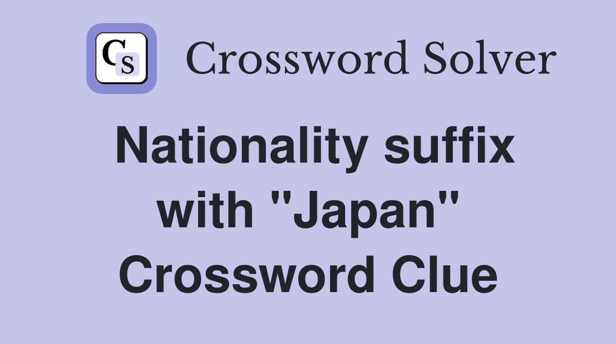 Nationality suffix with "Japan" Crossword Clue