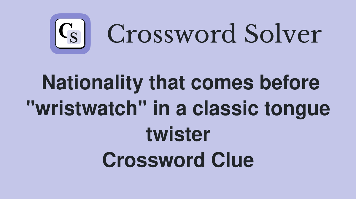 Nationality that comes before "wristwatch" in a classic tongue twister Crossword Clue