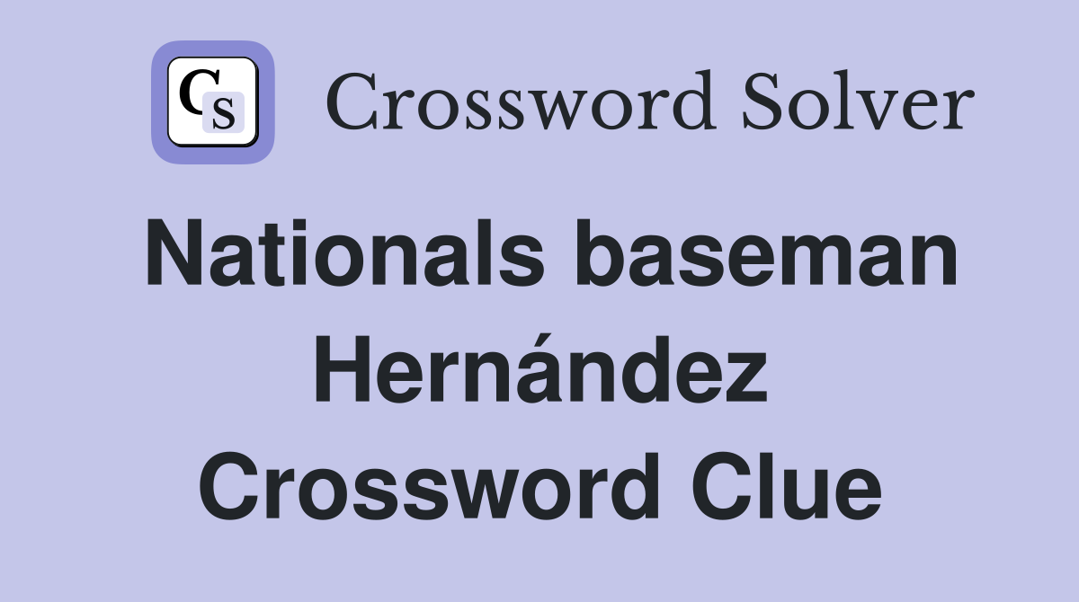 Nationals baseman Hernández Crossword Clue