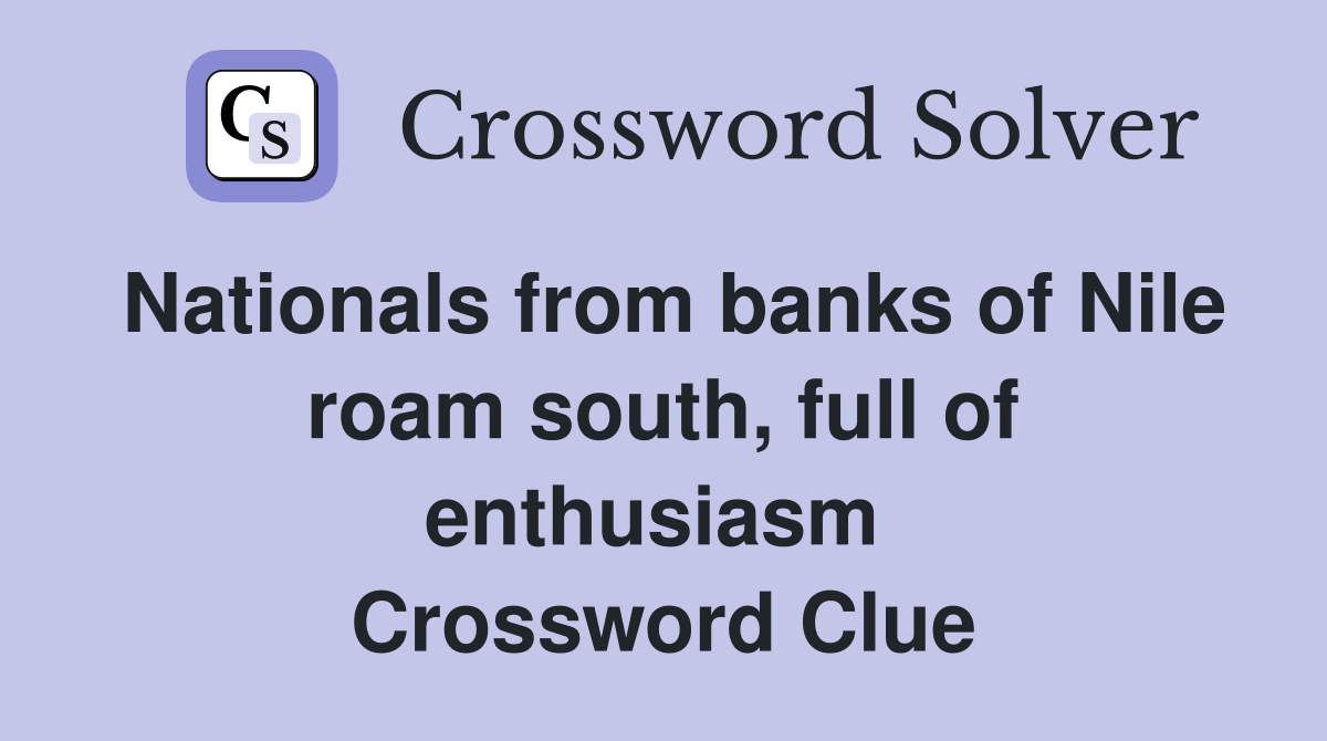 Nationals from banks of Nile roam south, full of enthusiasm  Crossword Clue