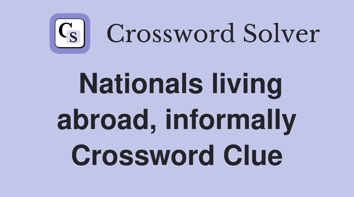 Nationals living abroad, informally Crossword Clue