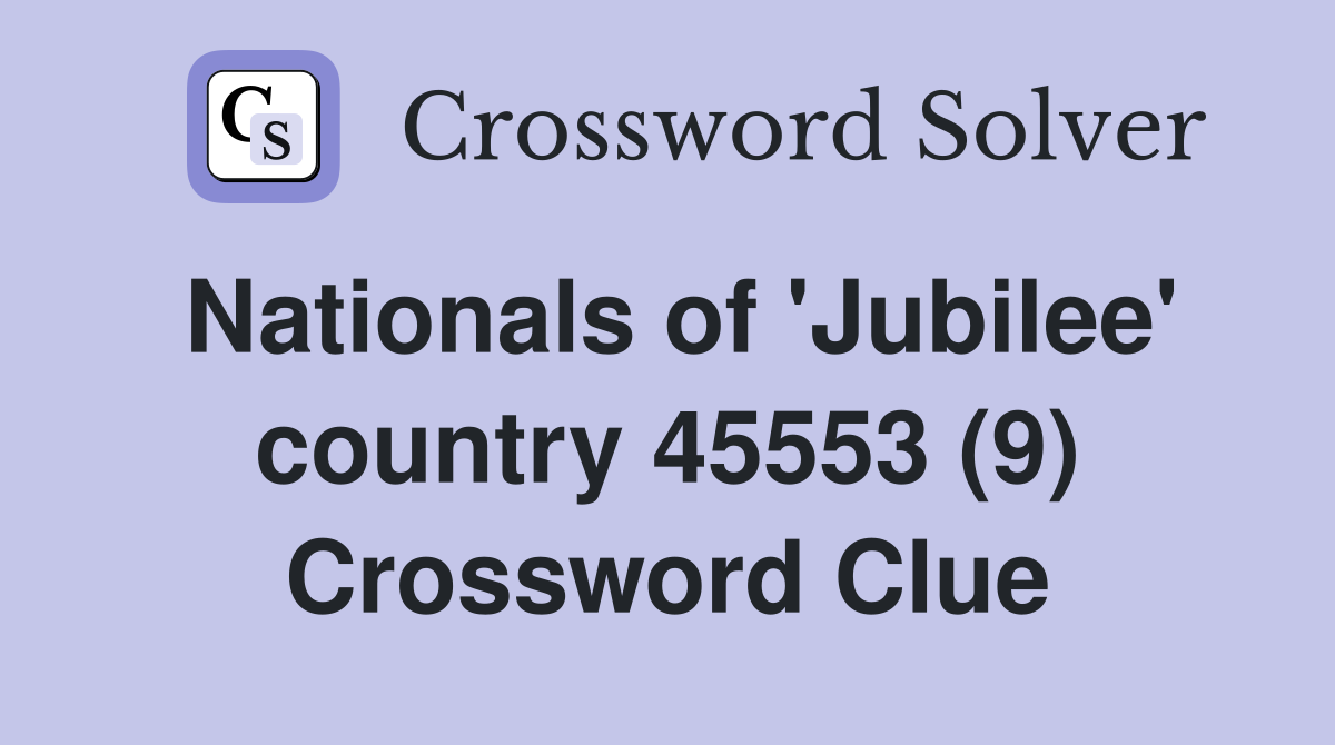Nationals of 'Jubilee' country 45553 (9) Crossword Clue