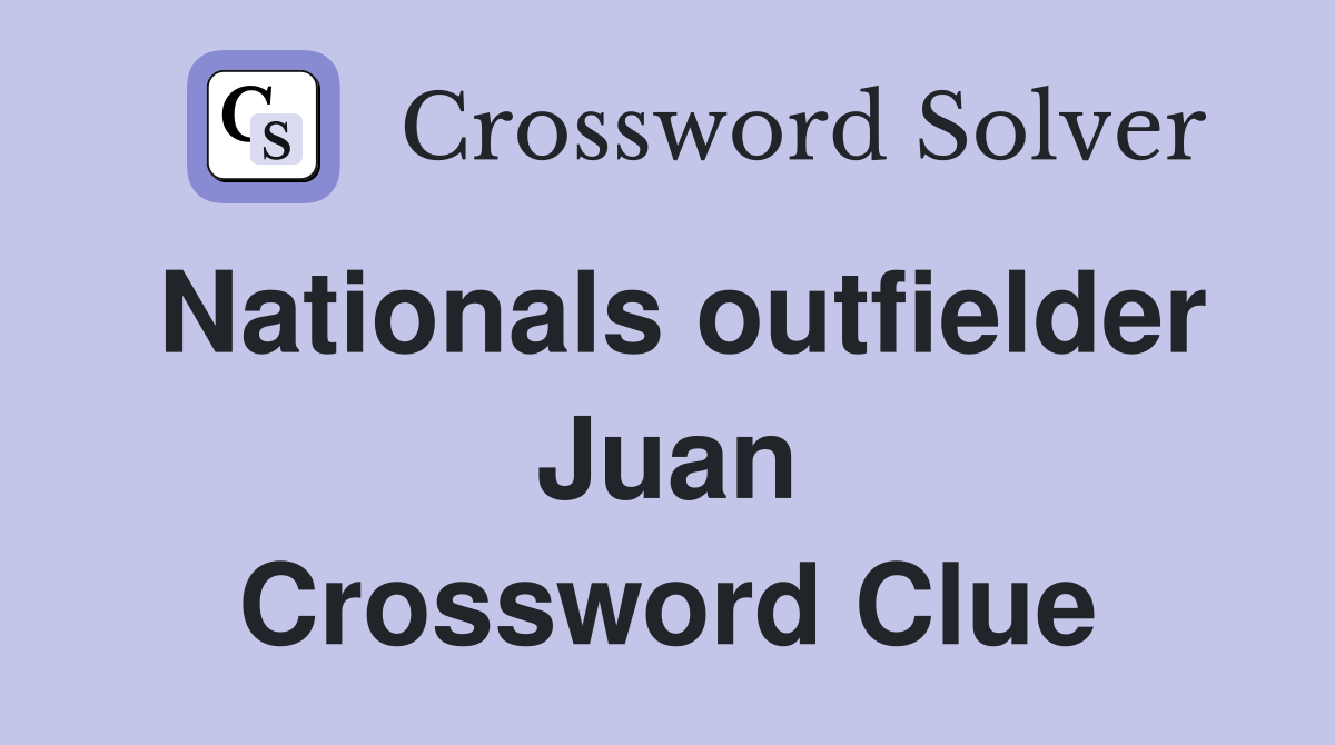 Nationals outfielder Juan Crossword Clue