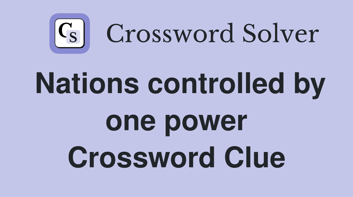 Nations controlled by one power Crossword Clue