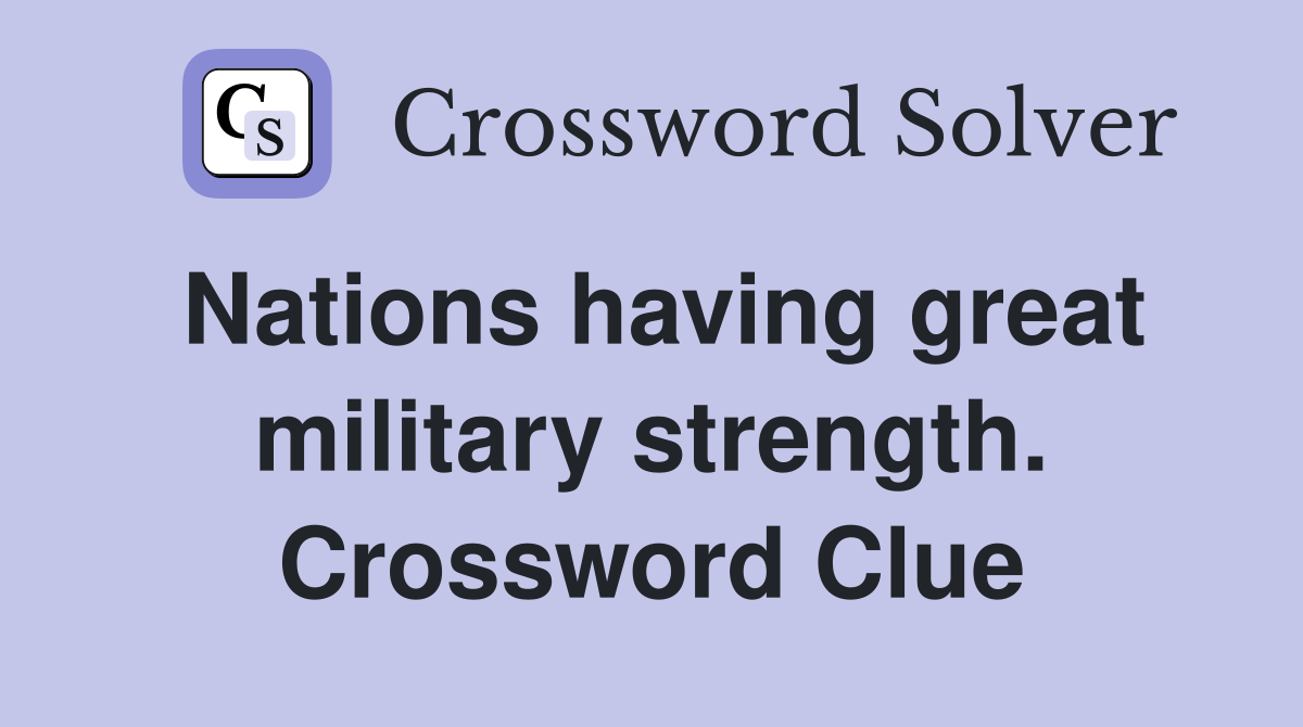 Nations having great military strength. Crossword Clue