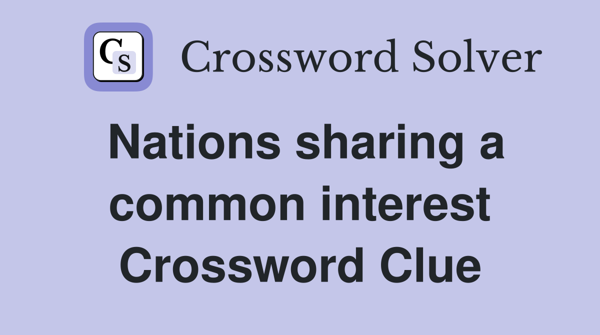 Nations sharing a common interest Crossword Clue
