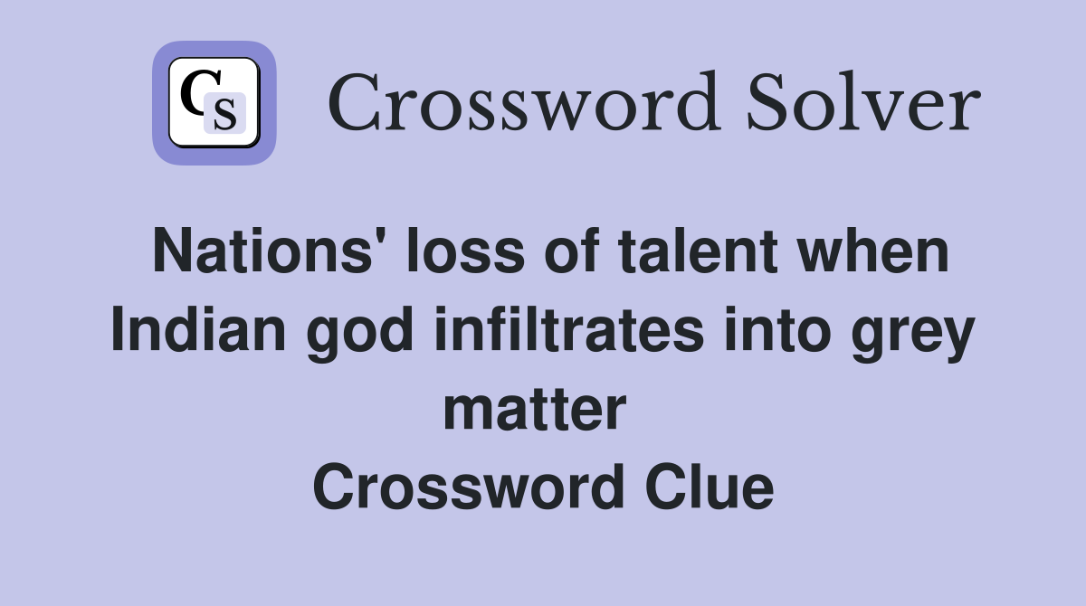 Nations' loss of talent when Indian god infiltrates into grey matter  Crossword Clue