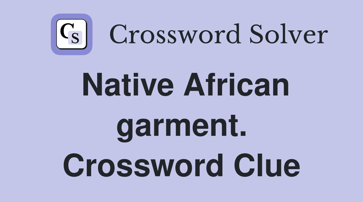 Native African garment. Crossword Clue