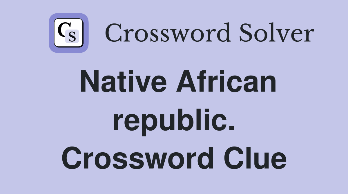 Native African republic. Crossword Clue