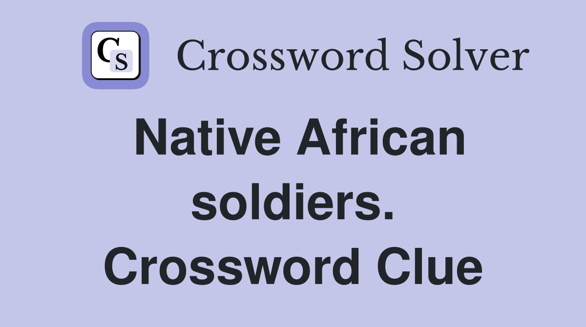 Native African soldiers. Crossword Clue