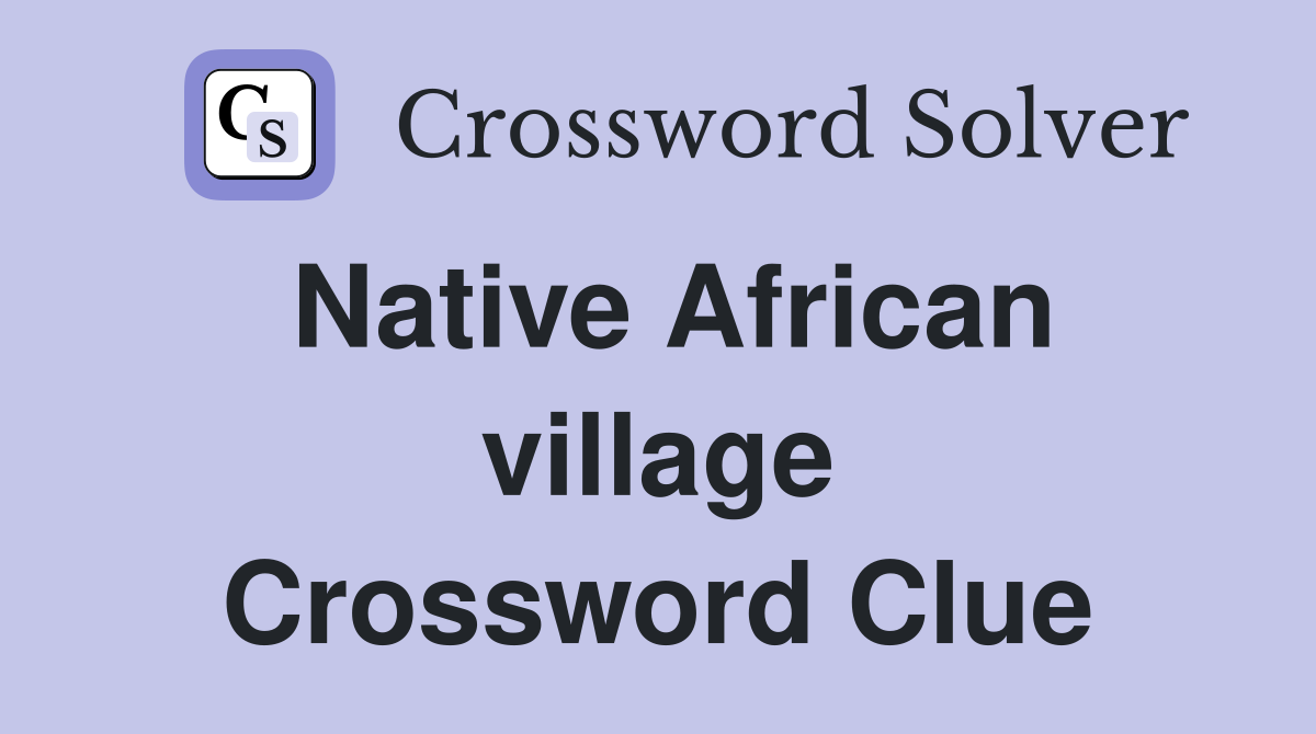 Native African village Crossword Clue