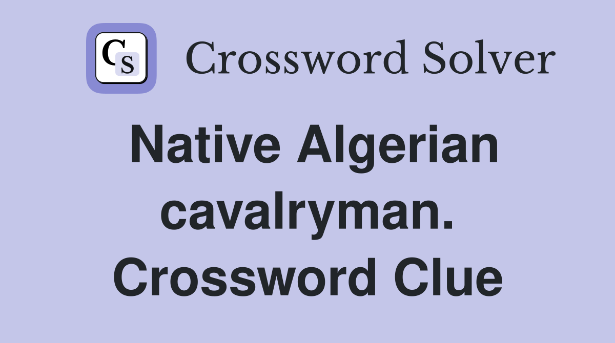 Native Algerian cavalryman. Crossword Clue