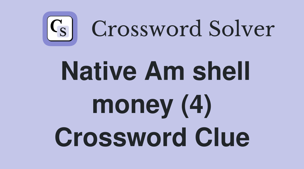 Native Am shell money (4) Crossword Clue