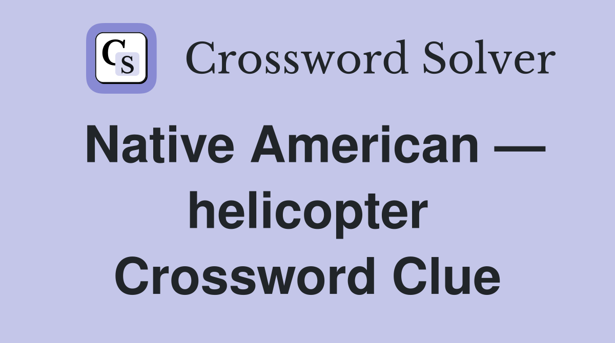 Native American — helicopter Crossword Clue