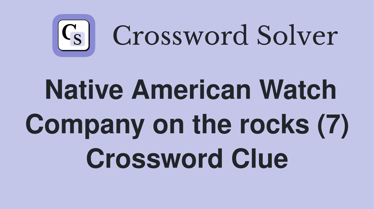Native American Watch Company on the rocks (7) Crossword Clue