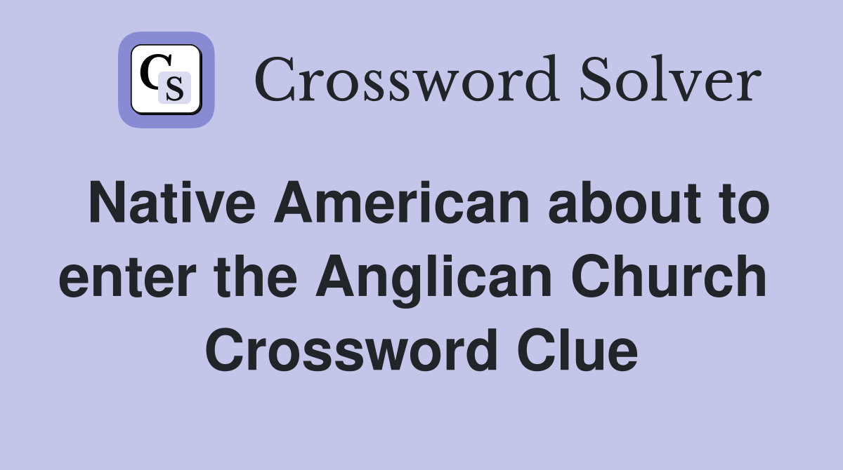 Native American about to enter the Anglican Church  Crossword Clue