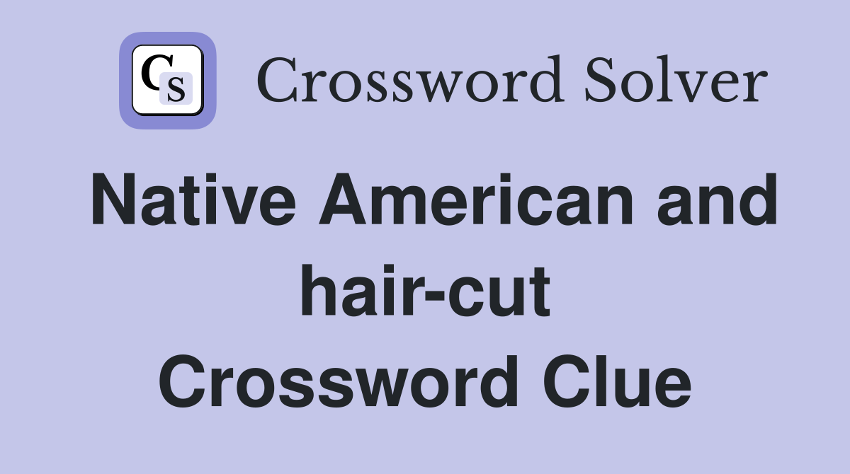 Native American and hair-cut Crossword Clue