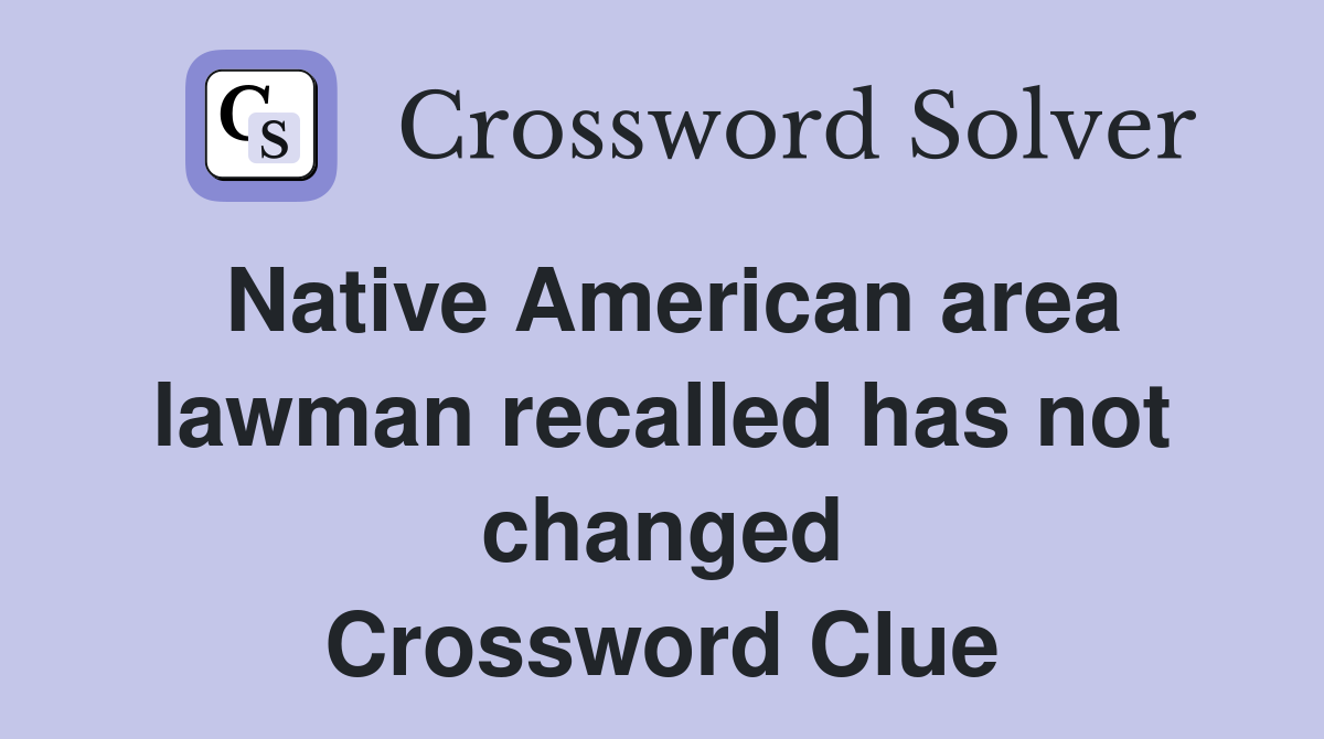Native American area lawman recalled has not changed Crossword Clue