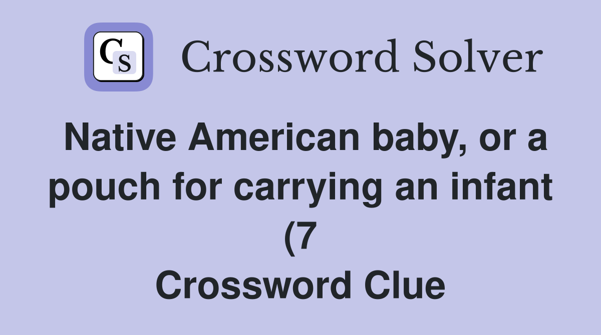 Native American baby or a pouch for carrying an infant (7) Crossword Native American baby or a pouch for carrying an infant (7) Crossword