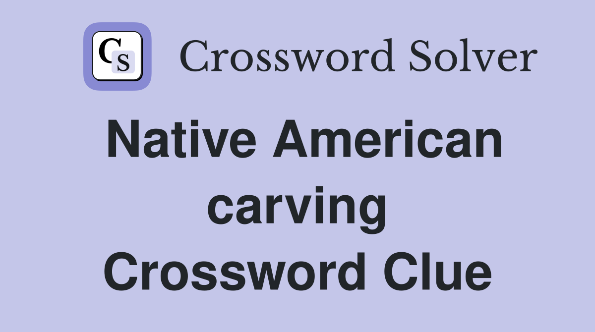 Native American carving Crossword Clue