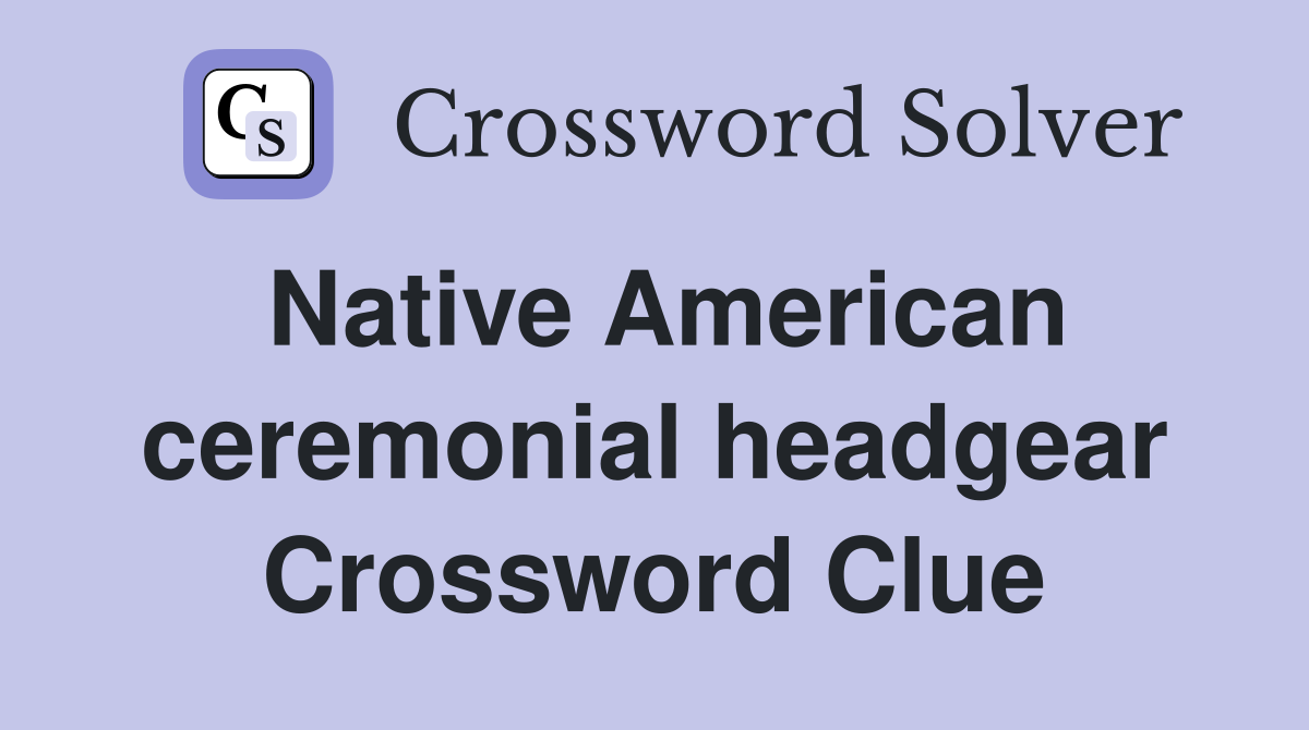 Native American ceremonial headgear Crossword Clue