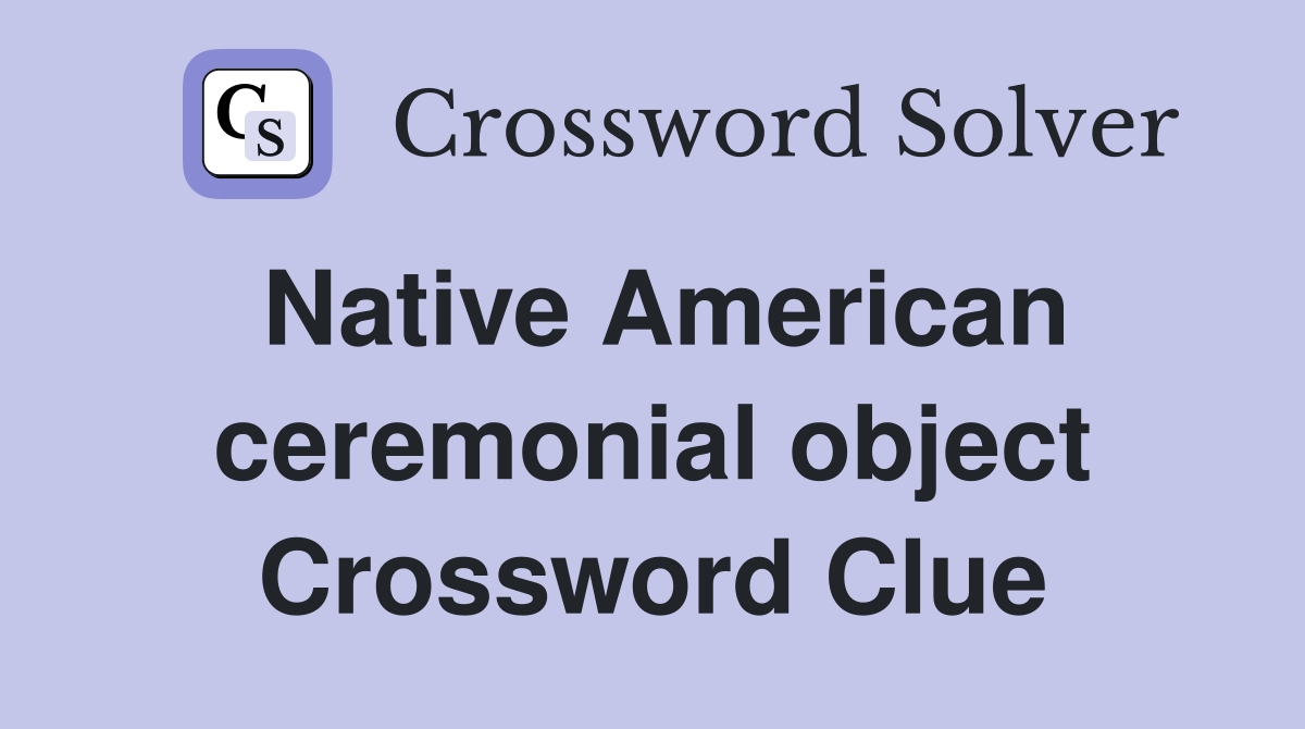 Native American ceremonial object Crossword Clue