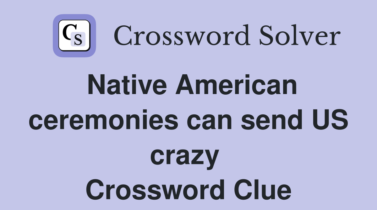 Native American ceremonies can send US crazy  Crossword Clue