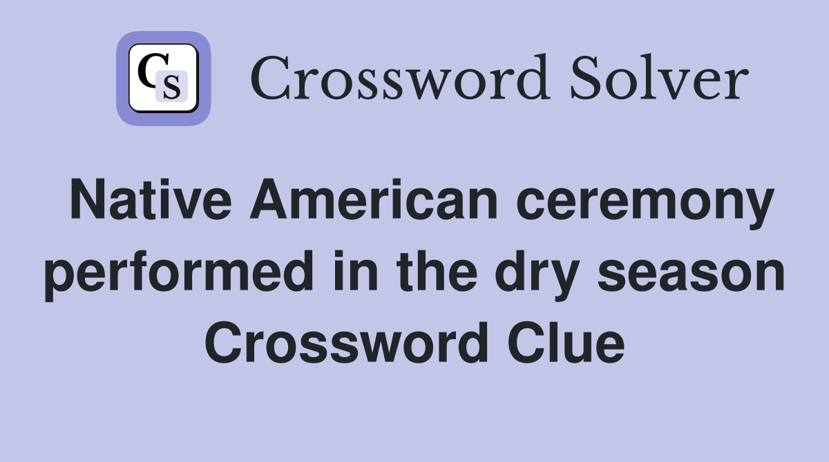 Native American ceremony performed in the dry season Crossword Clue