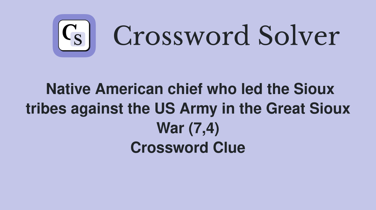Native American chief who led the Sioux tribes against the US Army in the Great Sioux War (7,4) Crossword Clue