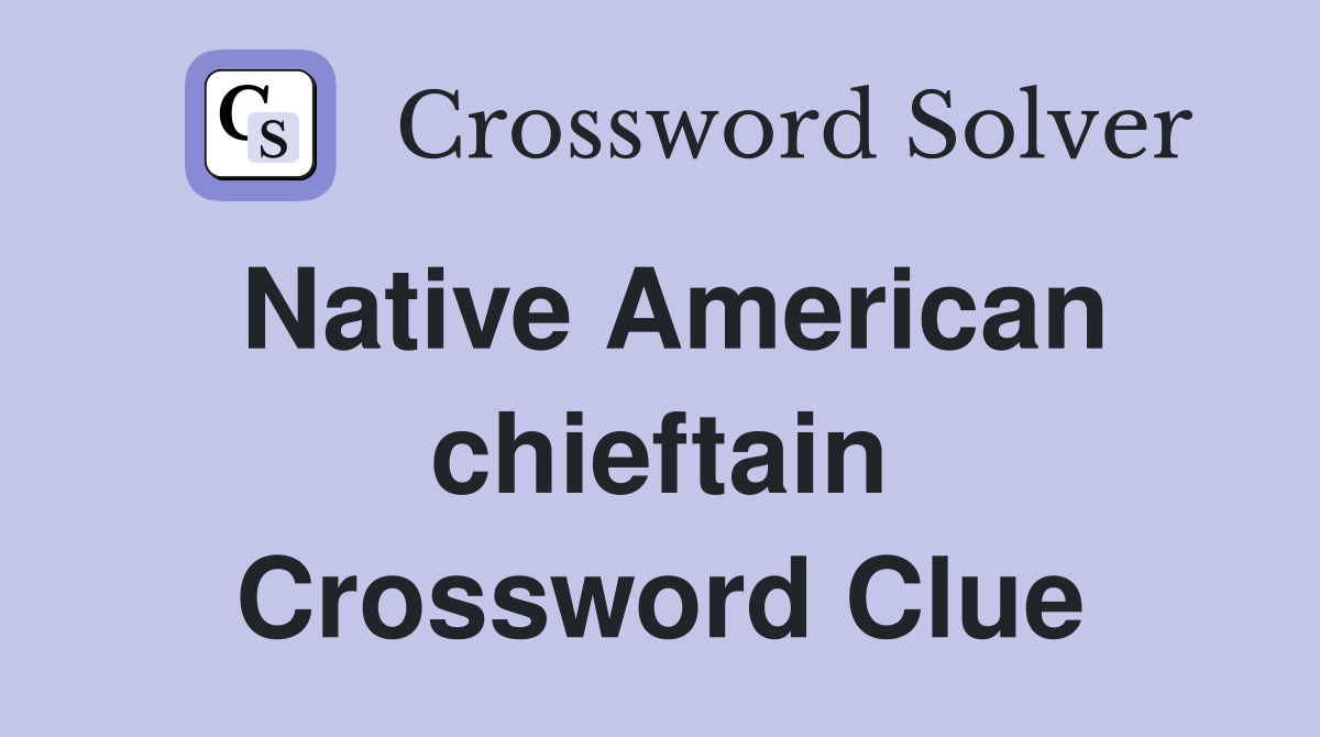 Native American chieftain Crossword Clue