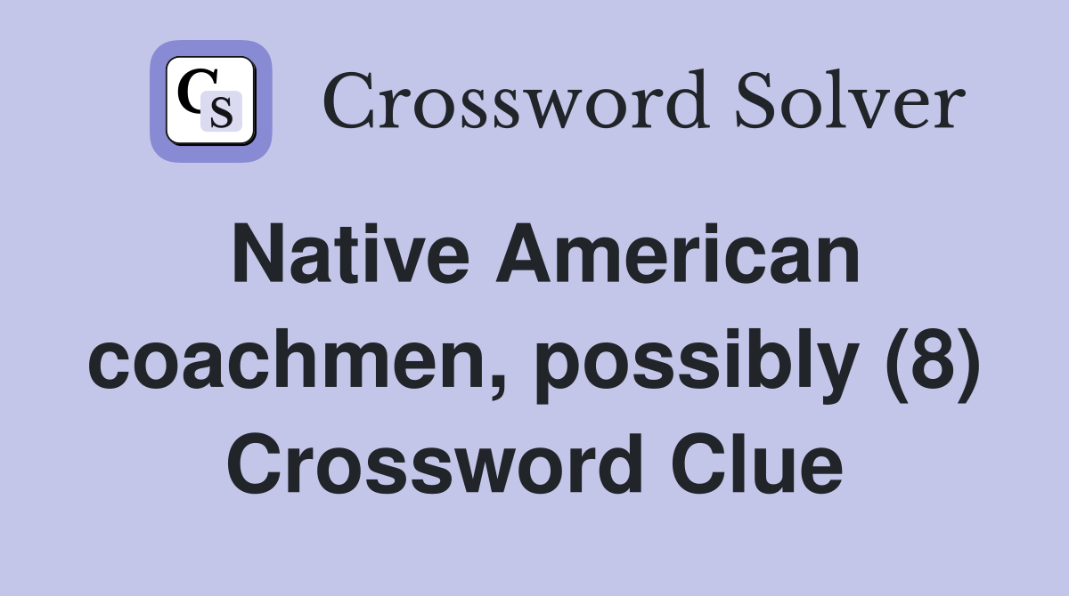 Native American coachmen, possibly (8) Crossword Clue