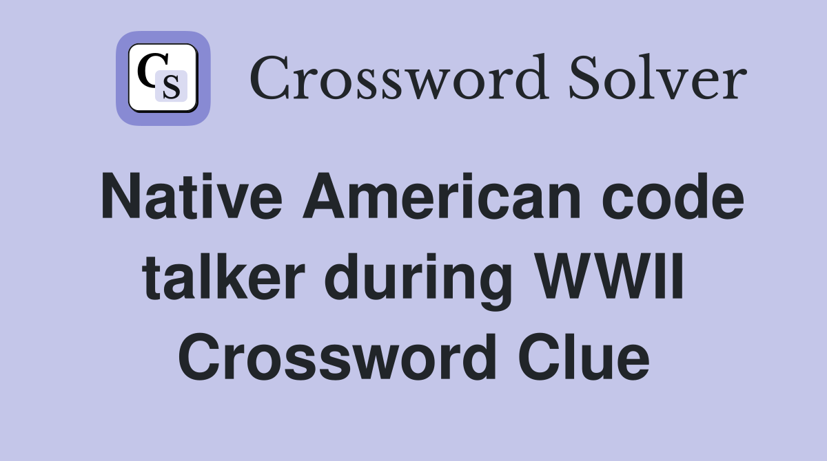 Native American code talker during WWII Crossword Clue