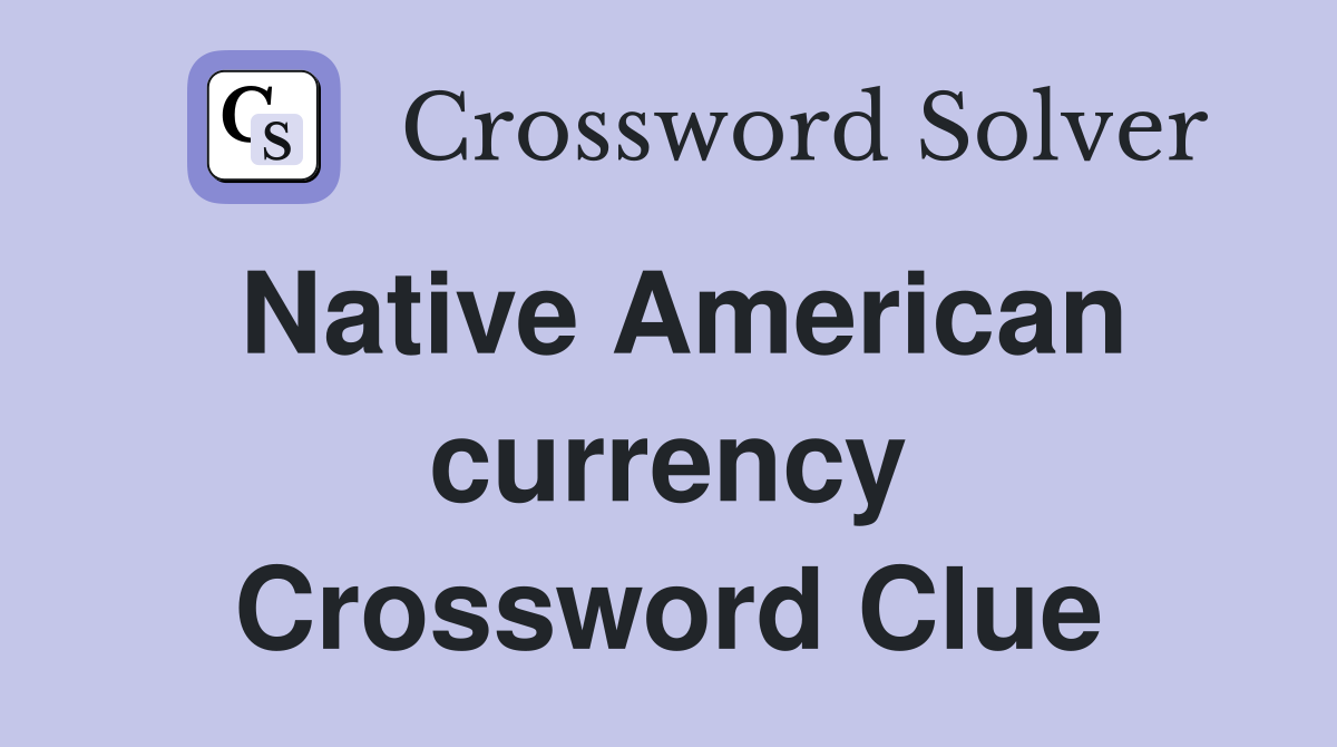 Native American currency Crossword Clue