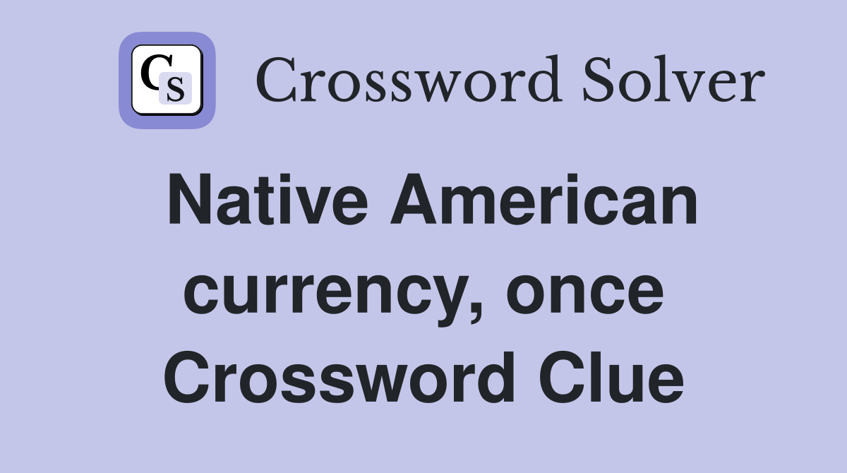 Native American currency, once Crossword Clue