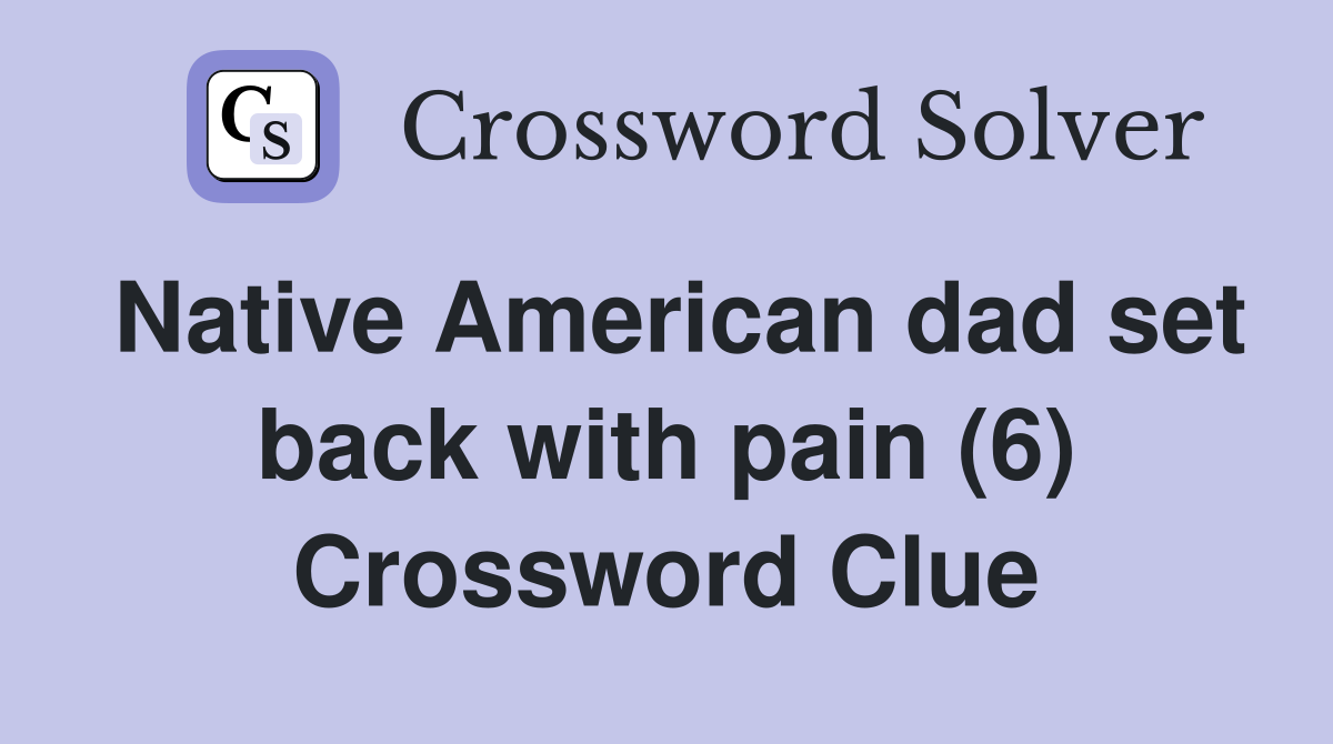 Native American dad set back with pain (6) Crossword Clue